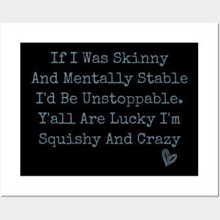 If I Was Skinny And Mentally Stable I'd Be Unstoppable Y'all Are Lucky I'm Squishy And Crazy funny humor sarcastic Posters and Art